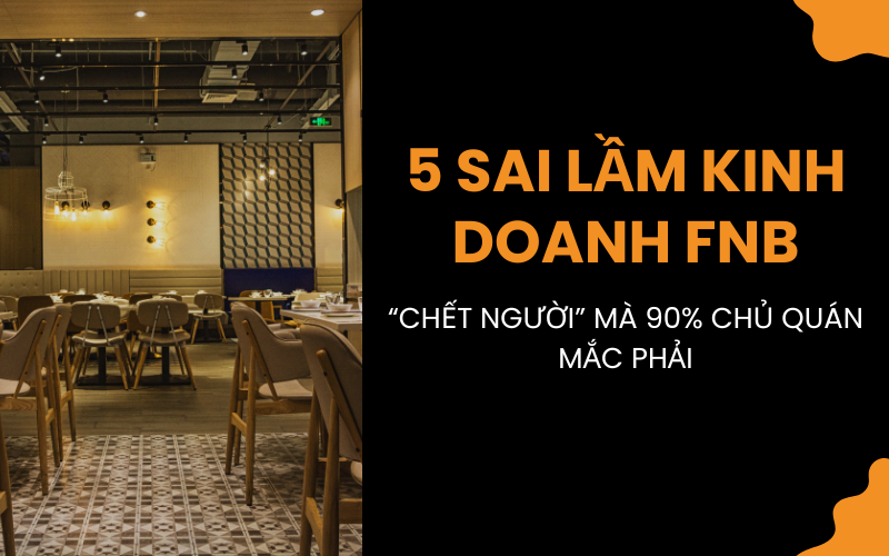 5 Sai Lầm Kinh Doanh FnB "Chết Người" Mà 90% Chủ Quán Mắc Phải